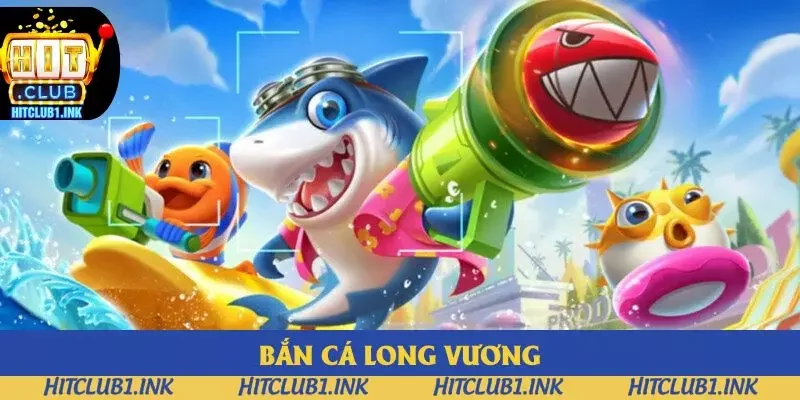 Bắn Cá Long Vương - Game Bắn Cá Số 1 Tại Sân Chơi Hitclub