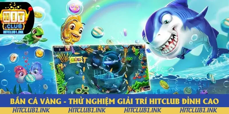 Bắn Cá Vàng - Thử Nghiệm Giải Trí Hitclub Đỉnh Cao 2025