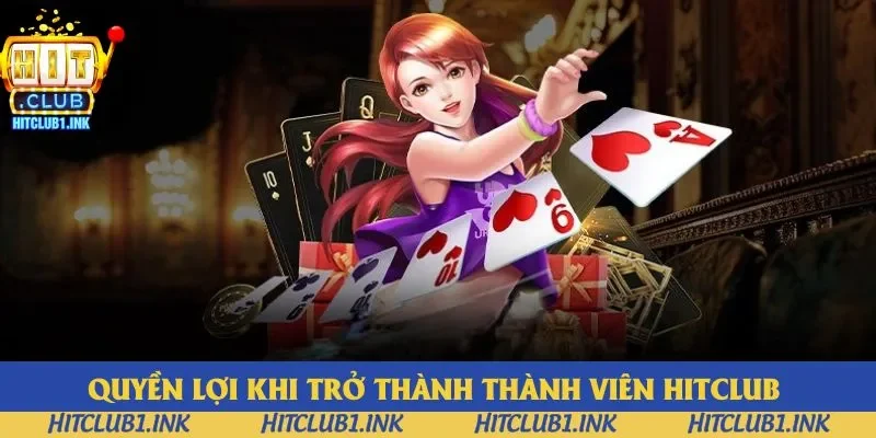 Quyền lợi khi trở thành thành viên Hitclub 