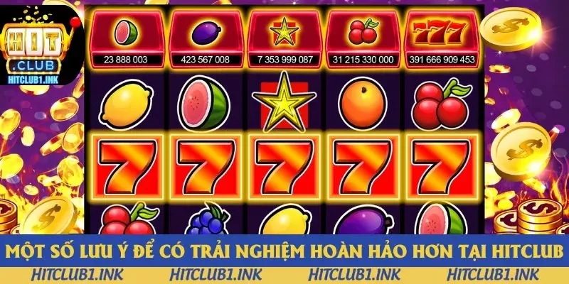 Một số lưu ý để có trải nghiệm hoàn hảo hơn tại Hitclub Một số lưu ý để có trải nghiệm hoàn hảo hơn tại Hitclub