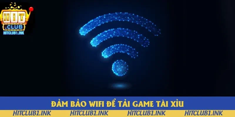 Wifi đủ mạnh để tải game Tài Xỉu nhanh